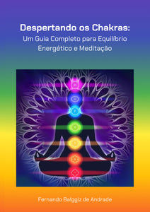 Despertando os Chakras: Um Guia Completo para Equilíbrio Energético e Meditação (e-book)